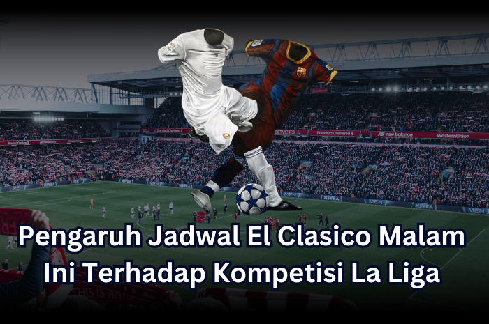 Jadwal El Clasico Malam Ini